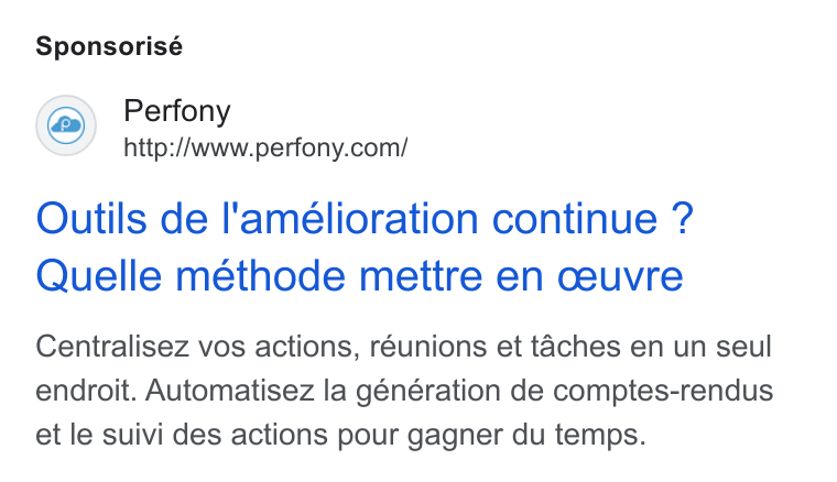Perfony ad on Google Ads: Sponsorisé Outils de l'amélioration continue ? Quelle méthode mettre en ceuvre Centralisez vos actions, réunions et taches en un seul endroit. Automatisez la génération de comptes-rendus et le suivi des actions pour gagner du temps.