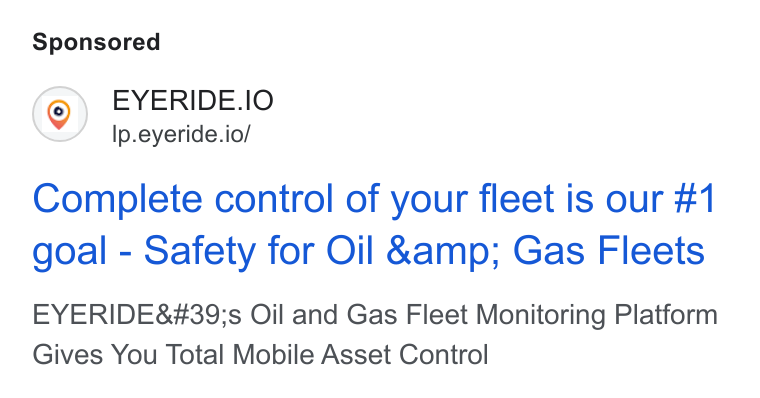 EYERIDE ad on Google Ads: EYERIDE.| Ip.eyeride.io/ Complete control of your fleet is our #1 goal - Safety for Oil &amp; Gas Fleets EYERIDE's Oil and Gas Fleet Monitoring Platform Gives You Total Mobile Asset Control