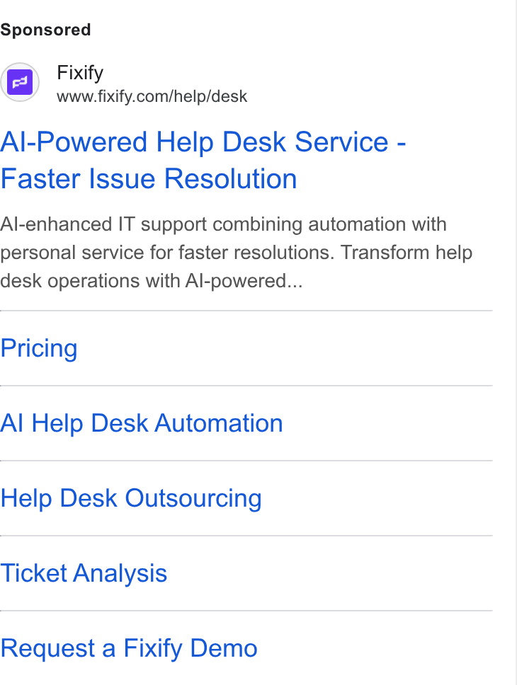 Fixify ad on Google Ads: Al-Powered Help Desk Service - Faster Issue Resolution Al-enhanced IT support combining automation with personal service for faster resolutions. Transform help desk operations with Al-powered... Pricing Al Help Desk Automation Help Desk Outsourcing Ticket Analysis Request a Fixify Demo