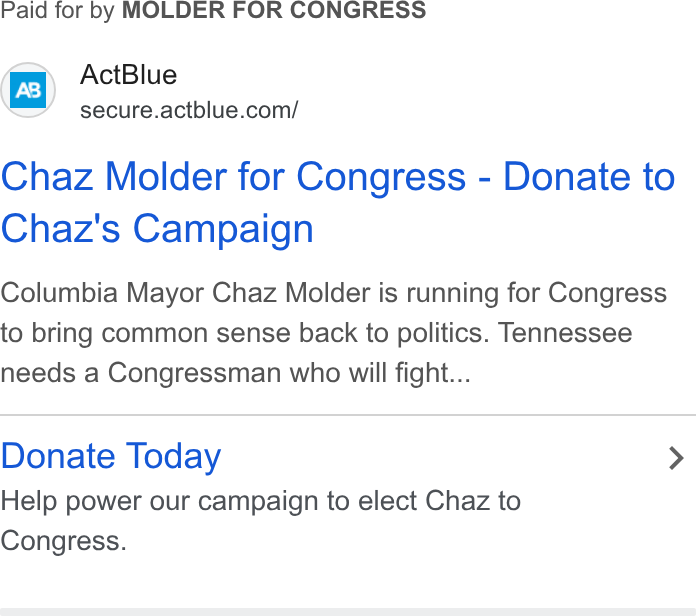 ActBlue ad on Google Ads: Paid tor by MOLDER FOR CONGRESS Chaz Molder for Congress - Donate to Chaz's Campaign Columbia Mayor Chaz Molder is running for Congress to bring common sense back to politics. Tennessee needs a Congressman who will fight... Donate Today > Help power our campaign to elect Chaz to Congress.