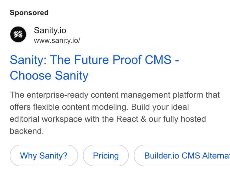 Sanity ad on Google Ads: Sanity.io www.sanity.io/ Sanity: The Future Proof CMS - Choose Sanity The enterprise-ready content management platform that offers flexible content modeling. Build your ideal editorial workspace with the React & our fully hosted backend. Why Sanity? { Builder.io CMS Alterna