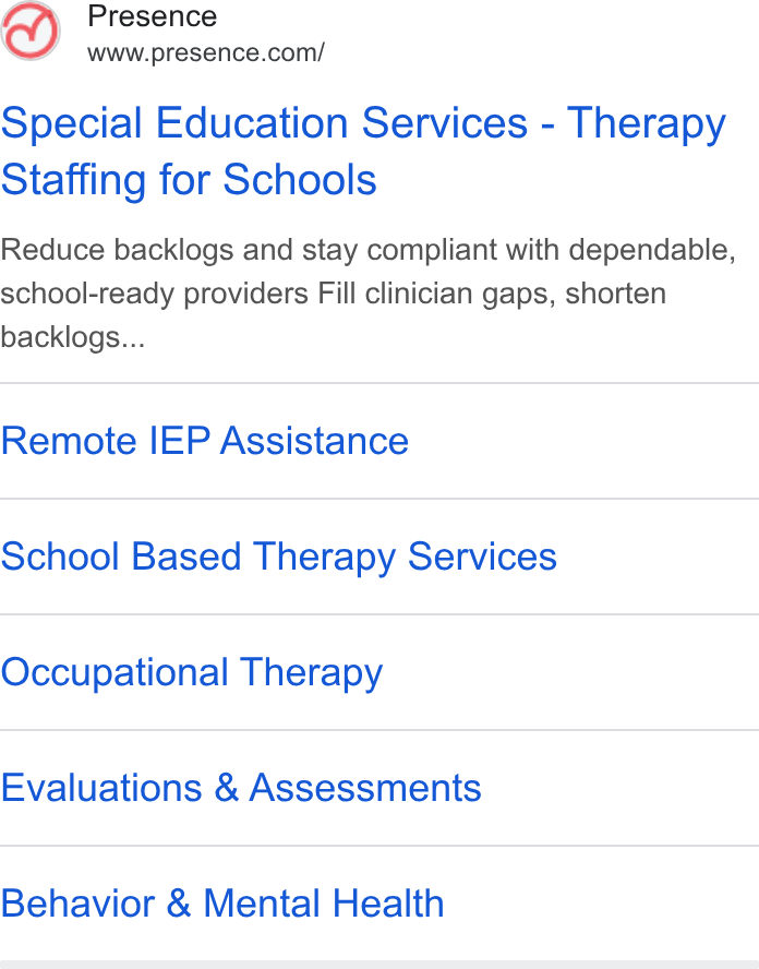 Presence ad on Google Ads: Special Education Services - Therapy Staffing for Schools Reduce backlogs and stay compliant with dependable, school-ready providers Fill clinician gaps, shorten backlogs... Remote IEP Assistance School Based Therapy Services Occupational Therapy Evaluations & Assessments Behavior & Mental Health