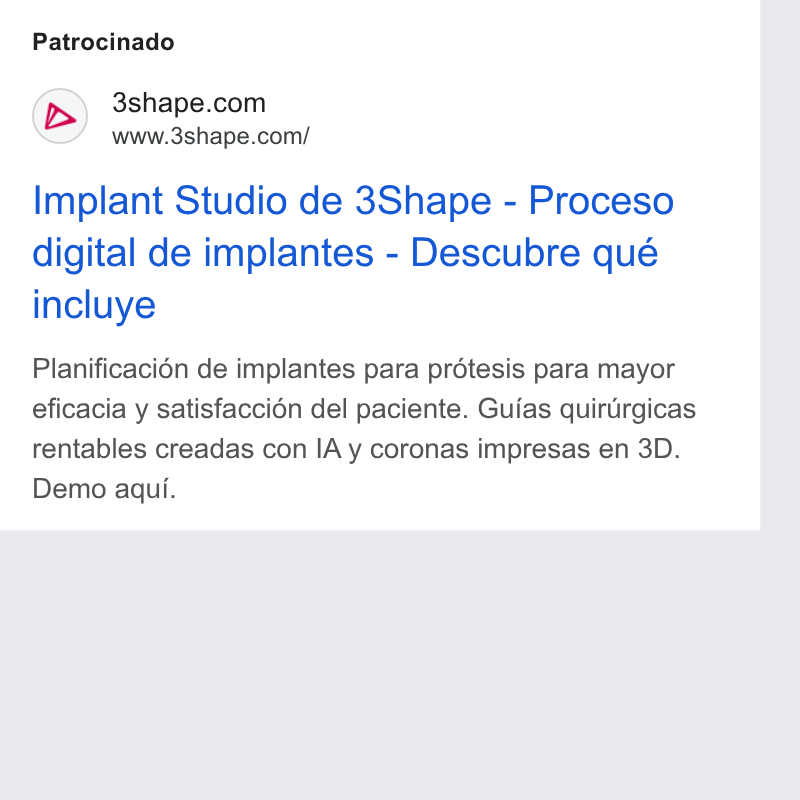 3Shape ad on Google Ads: www.3shape.com/ Implant Studio de 3Shape - Proceso digital de implantes - Descubre qué incluye Planificacién de implantes para protesis para mayor eficacia y satisfaccion del paciente. Guias quirtirgicas rentables creadas con IA y coronas impresas en 3D. Demo aqui.