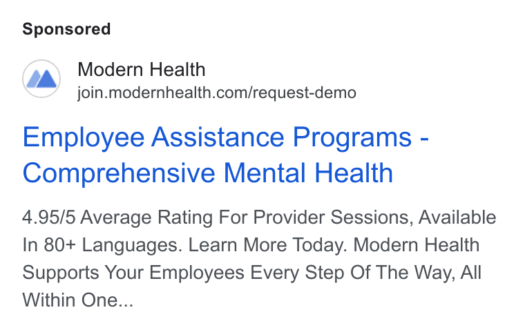 Modern Health ad on Google Ads: Employee Assistance Programs - Comprehensive Mental Health 4.95/5 Average Rating For Provider Sessions, Available In 80+ Languages. Learn More Today. Modern Health Supports Your Employees Every Step Of The Way, All Within One...