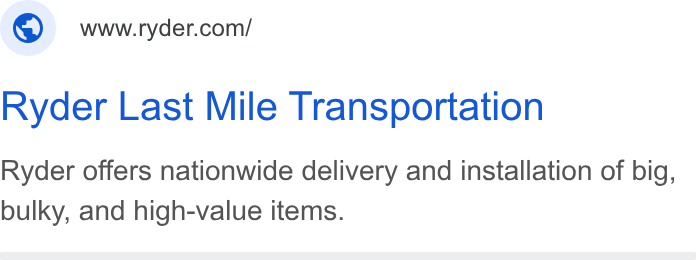 Ryder System ad on Google Ads: Ryder Last Mile Transportation Ryder offers nationwide delivery and installation of big, bulky, and high-value items.