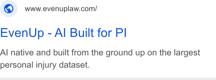 EvenUp ad on Google Ads: Even Up - Al Built for Pl Al native and built from the ground up on the largest personal injury dataset.