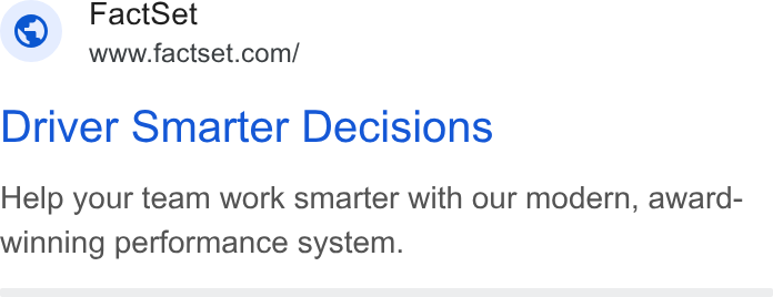 FactSet ad on Google Ads: Driver Smarter Decisions Help your team work smarter with our modern, award- winning performance system.
