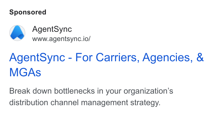 AgentSync ad on Google Ads: M@& Agent Sync www.agentsync.io/ Agent Sync - For Carriers, Agencies, & MGAs Break down bottlenecks in your organization’s distribution channel management strategy.