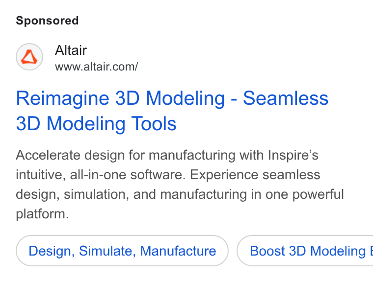 Altair ad on Google Ads: Reimagine 3D Modeling - Seamless 3D Modeling Tools Accelerate design for manufacturing with Inspire’s intuitive, all-in-one software. Experience seamless design, simulation, and manufacturing in one powerful platform. Design, Simulate, Manufacture } ( Boost 3D Modeling |