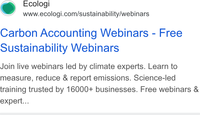 Ecologi ad on Google Ads: Carbon Accounting Webinars - Free Sustainability Webinars Join live webinars led by climate experts. Learn to measure, reduce & report emissions. Science-led training trusted by 16000+ businesses. Free webinars & expert...
