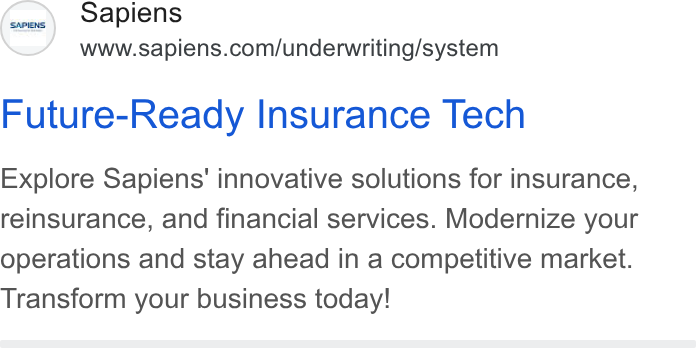 Sapiens ad on Google Ads: Future-Ready Insurance Tech Explore Sapiens' innovative solutions for insurance, reinsurance, and financial services. Modernize your operations and stay ahead in a competitive market. Transform your business today!