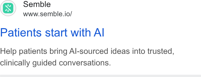 Semble ad on Google Ads: Semble te www.semble.io/ Patients start with Al Help patients bring Al-sourced ideas into trusted, clinically guided conversations.