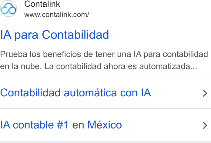 Contalink ad on Google Ads: IA para Contabilidad Prueba los beneficios de tener una IA para contabilidad en la nube. La contabilidad ahora es automatizada... Contabilidad automatica con IA > l A contable #1 en México >