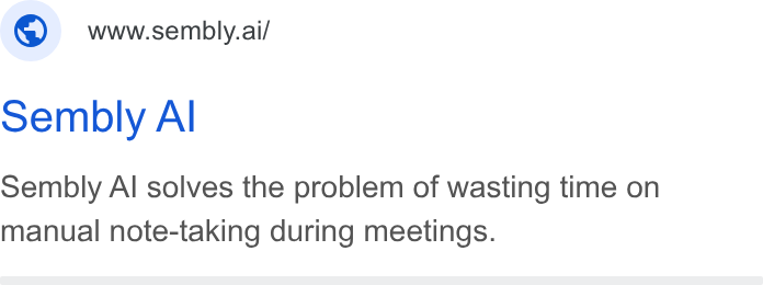 Sembly AI ad on Google Ads: www.sembly.ai/ Sembly Al Sembly Al solves the problem of wasting time on manual note-taking during meetings.