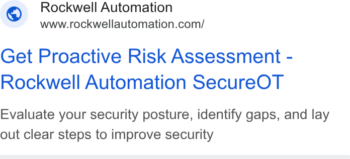 Rockwell Automation ad on Google Ads: Get Proactive Risk Assessment - Rockwell Automation Secure OT Evaluate your security posture, identify gaps, and lay out clear steps to improve security