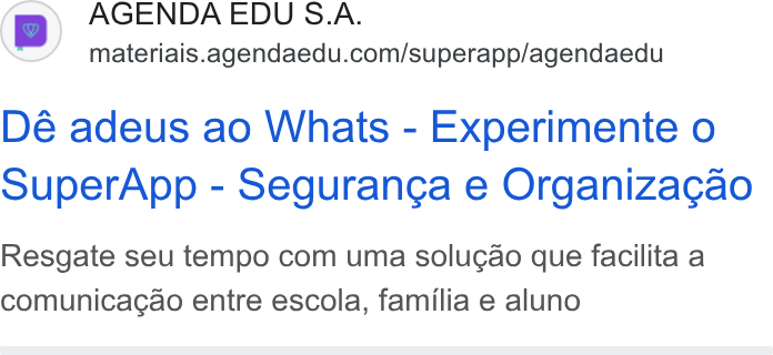 Agenda Edu ad on Google Ads: Dé adeus ao Whats - Experimente o Super App - Seguranga e Organizagao Resgate seu tempo com uma solugao que facilita a comunicagao entre escola, familia e aluno