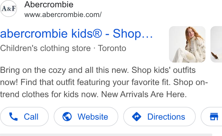 Abercrombie & Fitch ad on Google Ads: abercrombie kids® - Shop... Children's clothing store - Toronto Bring on the cozy and all this new. Shop kids' outfits now! Find that outfit featuring your favorite fit. Shop on- trend clothes for kids now. New Arrivals Are Here. & cal) (© wersta Ga
