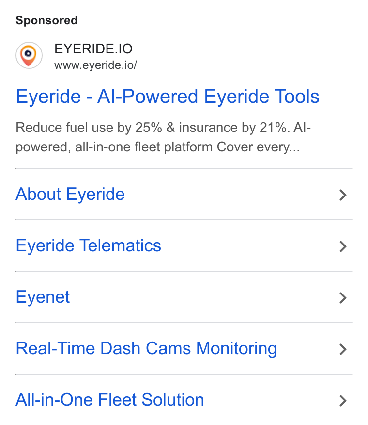 EYERIDE ad on Google Ads: EYERIDE. IO www.eyeride.io/ Eyeride - Al-Powered Eyeride Tools Reduce fuel use by 25% & insurance by 21%. Al- powered, all-in-one fleet platform Cover every... About Eyeride Eyeride Telematics Eyenet Real-Time Dash Cams Monitoring All-in-One Fleet Solution