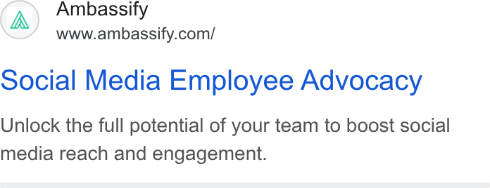 Ambassify ad on Google Ads: social Media Employee Advocacy Unlock the full potential of your team to boost social media reach and engagement.