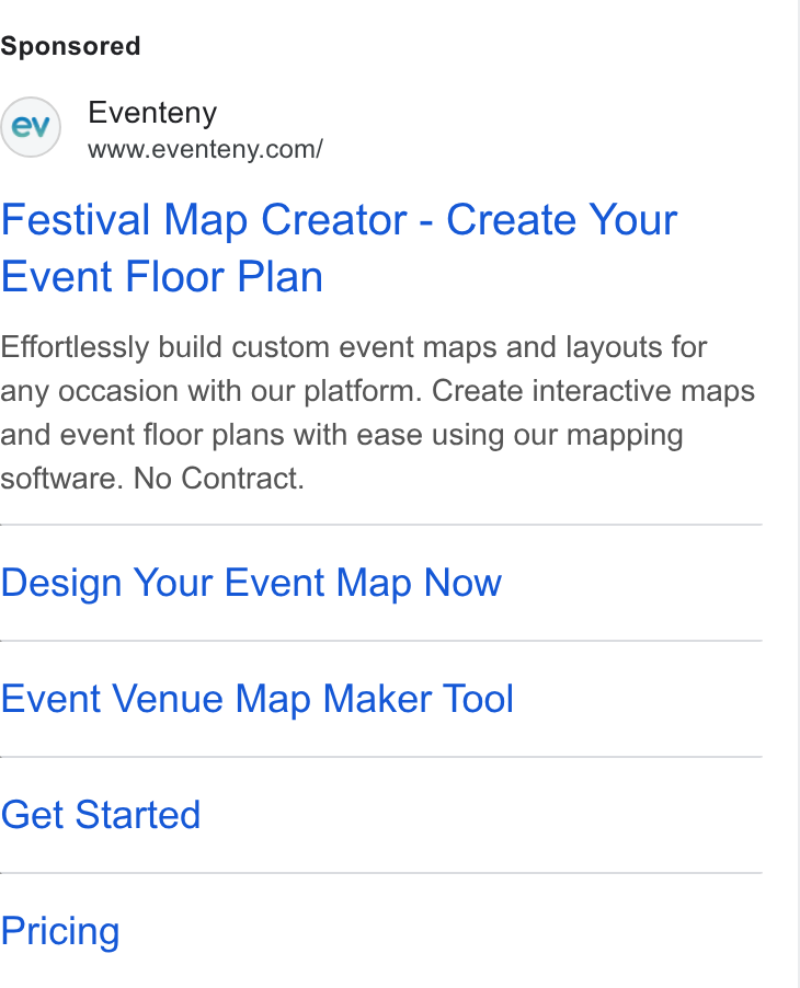 Eventeny ad on Google Ads: Festival Map Creator - Create Your Event Floor Plan Effortlessly build custom event maps and layouts for any occasion with our platform. Create interactive maps and event floor plans with ease using our mapping software. No Contract. Design Your Event Map Now Event Venue Map Maker Tool Get Started Pricing