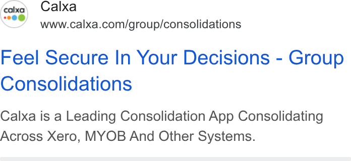 Calxa ad on Google Ads: Feel Secure In Your Decisions - Group Consolidations Calxa is a Leading Consolidation App Consolidating Across Xero, MYOB And Other Systems.