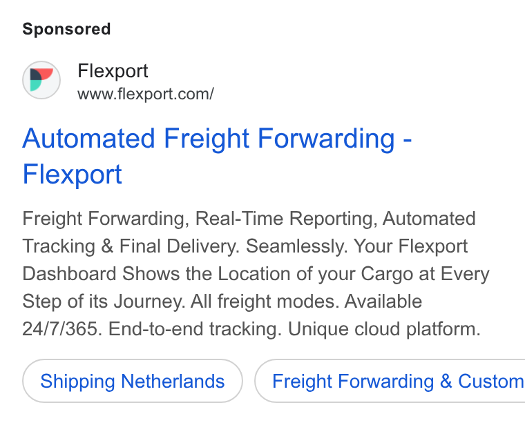 Flexport ad on Google Ads: Automated Freight Forwarding - Flexport Freight Forwarding, Real-Time Reporting, Automated Tracking & Final Delivery. Seamlessly. Your Flexport Dashboard Shows the Location of your Cargo at Every Step of its Journey. All freight modes. Available 24/7/365. End-to-end tracking. Unique cloud platform. Shipping Netherlands }) ( Freight Forwarding & Custom