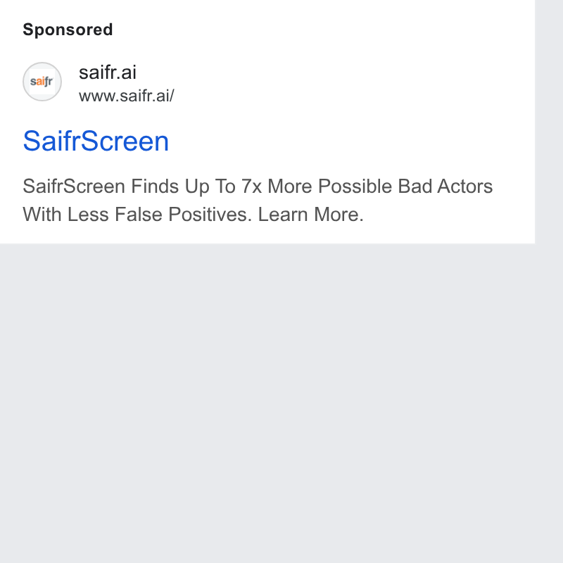 Saifr ad on Google Ads: car saifr.ai www.saifr.ai/ Saifr Screen Saifr Screen Finds Up To 7x More Possible Bad Actors With Less False Positives. Learn More.