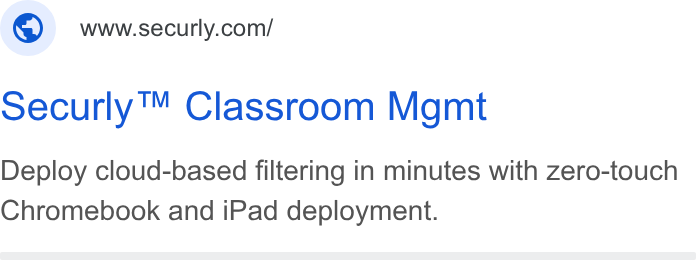 Securly ad on Google Ads: oecurly™ Classroom Mgmt Deploy cloud-based filtering in minutes with zero-touch Chromebook and i Pad deployment.