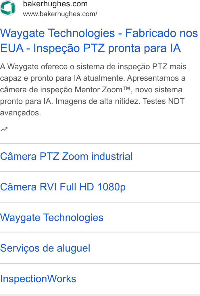 Baker Hughes ad on Google Ads: www.bakerhughes.com/ Waygate Technologies - Fabricado nos EUA - Inspegao PTZ pronta para IA A Waygate oferece o sistema de inspecao PTZ mais capaz e pronto para IA atualmente. Apresentamos a c Amera de inspegao Mentor Zoom™, novo sistema pronto para IA. Imagens de alta nitidez. Testes NDT avancados. nw Camera PTZ Zoom industrial Camera RVI Full HD 1080p Waygate Technologies Servicos de aluguel Inspection Works