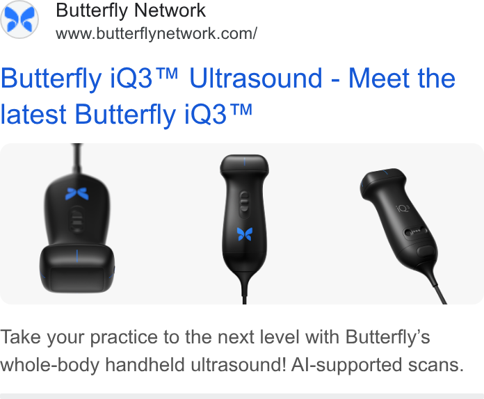 Butterfly Network ad on Google Ads: Butterfly i Q3™ Ultrasound - Meet the latest Butterfly i Q3™ Take your practice to the next level with Butterfly’s whole-body handheld ultrasound! Al-supported scans.