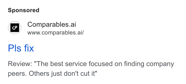 Comparables.ai ad on Google Ads: Comparables.ai www.comparables.ai/ Pls fix Review: "The best service focused on finding company peers. Others just don't cut it"