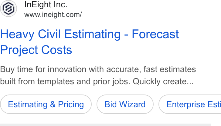 InEight ad on Google Ads: Heavy Civil Estimating - Forecast Project Costs Buy time for innovation with accurate, fast estimates built from templates and prior jobs. Quickly create... Estimating & Pricing Bid Wizard ) ( Enterprise Est