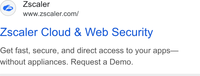 Zscaler ad on Google Ads: Zscaler Cloud & Web Security Get fast, secure, and direct access to your apps— without appliances. Request a Demo.