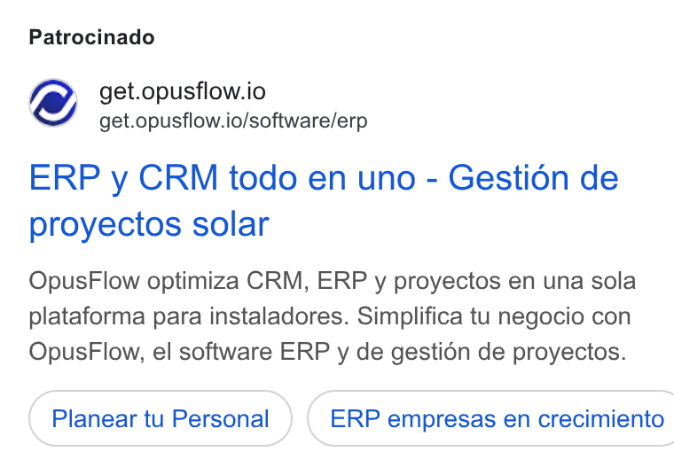 OpusFlow ad on Google Ads: Patrocinado f@), Yet.opusflow.io get.opusflow.io/software/erp ERP y CRM todo en uno - Gestion de proyectos solar Opus Flow optimiza CRM, ERP y proyectos en una sola plataforma para instaladores. Simplifica tu negocio con Opus Flow, el software ERP y de gestion de proyectos. Planear tu Personal ) ( ERP empresas en crecimiento