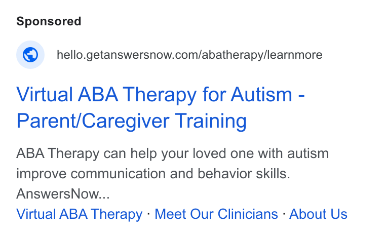 AnswersNow ad on Google Ads: Virtual ABA Therapy for Autism - Parent/Caregiver Training ABA Therapy can help your loved one with autism improve communication and behavior skills. Answers Now... Virtual ABA Therapy - Meet Our Clinicians - About Us