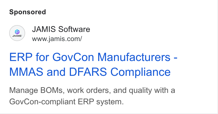 JAMIS Software ad on Google Ads: ERP for Gov Con Manufacturers - MMAS and DFARS Compliance Manage BOMs, work orders, and quality with a Gov Con-compliant ERP system.