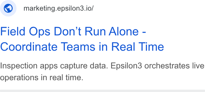 Epsilon3 ad on Google Ads: © marketing.epsilon3.io/ Field Ops Don't Run Alone - Coordinate Teams in Real Time Inspection apps capture data. Epsilon3 orchestrates live operations in real time.