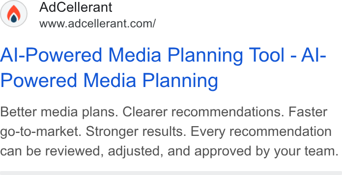 AdCellerant ad on Google Ads: Al-Powered Media Planning Tool - Al- Powered Media Planning Better media plans. Clearer recommendations. Faster go-to-market. Stronger results. Every recommendation can be reviewed, adjusted, and approved by your team.