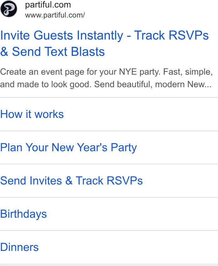 Partiful ad on Google Ads: www.partiful.com/ Invite Guests Instantly - Track RSVPs Send Text Blasts Create an event page for your NYE party. Fast, simple, and made to look good. Send beautiful, modern New... How it works Plan Your New Year's Party Send Invites & Track RSVPs Birthdays Dinners