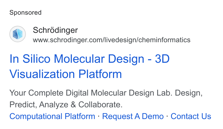 Schrödinger ad on Google Ads: In Silico Molecular Design - 3D Visualization Platform Your Complete Digital Molecular Design Lab. Design, Predict, Analyze & Collaborate. Computational Platform - Request A Demo - Contact Us