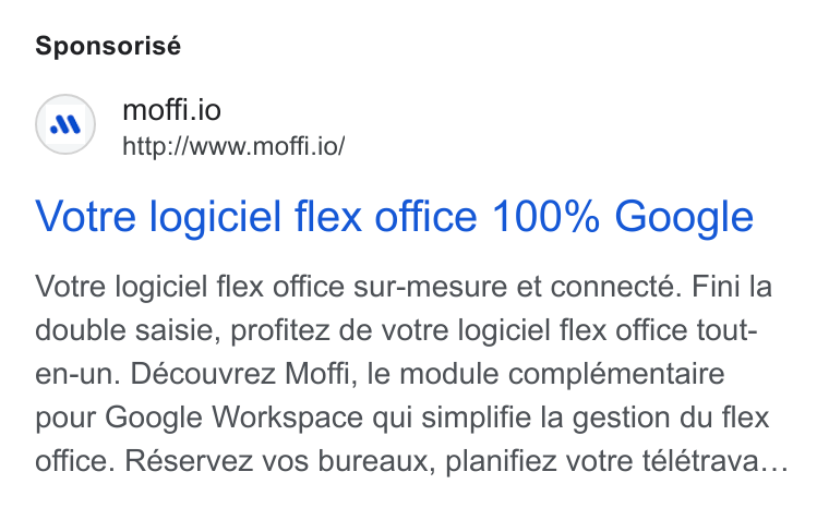 MOFFI ad on Google Ads: Sponsorisé moffi.io http://www.moffi.io/ Votre logiciel flex office 100% Google Votre logiciel flex office sur-mesure et connecteé. Fini la double saisie, profitez de votre logiciel flex office tout- en-un. Découvrez Moffi, le module complémentaire pour Google Workspace qui simplifie la gestion du flex office. Réservez vos bureaux, planifiez votre télétrava...
