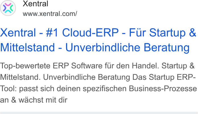 Xentral ad on Google Ads: Xentral - #1 Cloud-ERP - Fur Startup & Mittelstand - Unverbindliche Beratung Top-bewertete ERP Software flr den Handel. Startup & Mittelstand. Unverbindliche Beratung Das Startup ERP- Tool: passt sich deinen spezifischen Business-Prozesse an & wachst mit dir