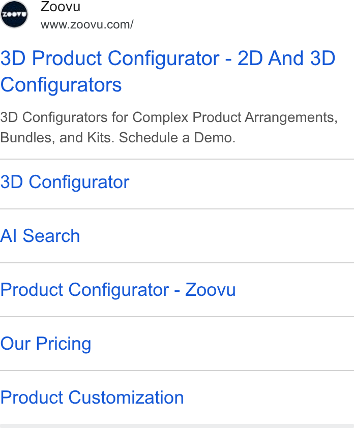 Zoovu ad on Google Ads: 3D Product Configurator - 2D And 3D Configurators 3D Configurators for Complex Product Arrangements, Bundles, and Kits. Schedule a Demo. 3D Configurator Al Search Product Configurator - Zoovu Our Pricing Product Customization