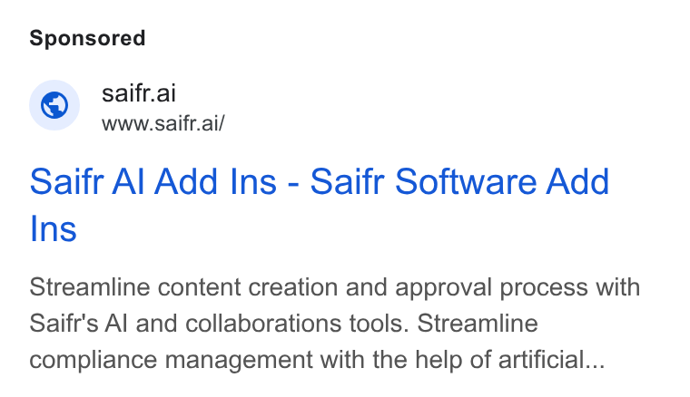 Saifr ad on Google Ads: © saifr.ai www.saifr.ai/ Saifr Al Add Ins - Saifr Software Add Ins Streamline content creation and approval process with Saifr's Al and collaborations tools. Streamline compliance management with the help of artificial...