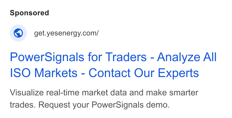 Yes Energy ad on Google Ads: Power Signals for Traders - Analyze All ISO Markets - Contact Our Experts Visualize real-time market data and make smarter trades. Request your Power Signals demo.