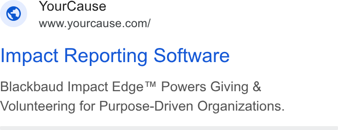 YourCause ad on Google Ads: Impact Reporting Software Blackbaud Impact Edge™ Powers Giving & Volunteering for Purpose-Driven Organizations.