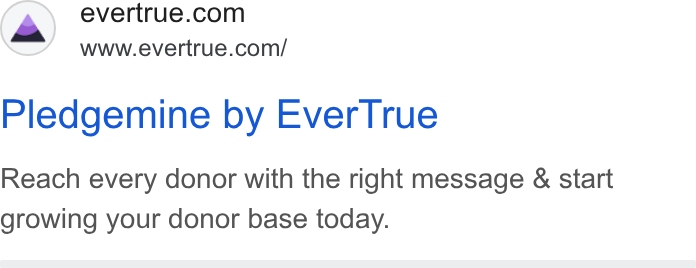 EverTrue ad on Google Ads: www.evertrue.com/ Pledgemine by Ever True Reach every donor with the right message & start growing your donor base today.