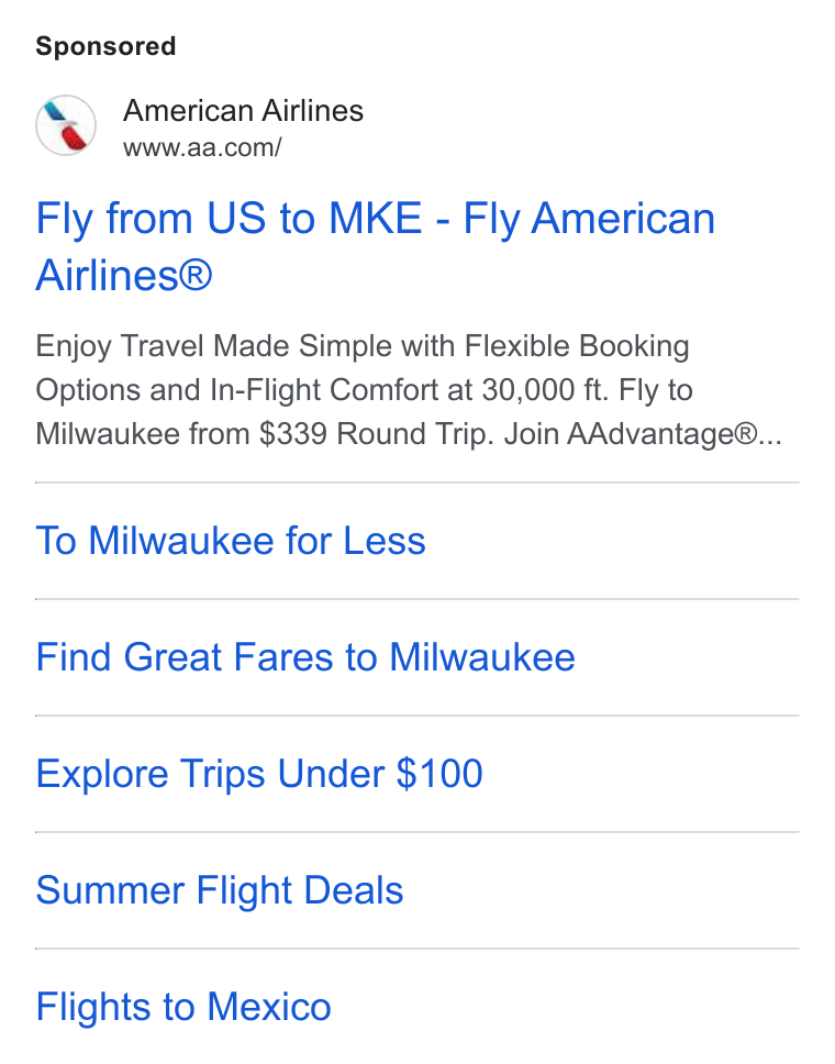 American Airlines Group ad on Google Ads: Fly from US to MKE - Fly American Airlines® Enjoy Travel Made Simple with Flexible Booking Options and In-Flight Comfort at 30,000 ft. Fly to Milwaukee from $339 Round Trip. Join AAdvantage®... To Milwaukee for Less Find Great Fares to Milwaukee Explore Trips Under $100 Summer Flight Deals Flights to Mexico