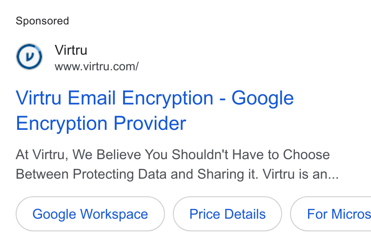 Virtru ad on Google Ads: Virtru Email Encryption - Google Encryption Provider At Virtru, We Believe You Shouldn't Have to Choose Between Protecting Data and Sharing it. Virtru is an... Google Workspace Price Details )( For Micros