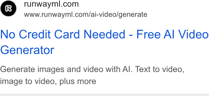 Runway ad on Google Ads: www.runwayml.com/ai-video/generate No Credit Card Needed - Free Al Video Generator Generate images and video with Al. Text to video, image to video, plus more